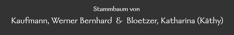 Stammbaum von Kaufmann, Werner Bernhard und Bloetzer, Katharina (Käthy)
